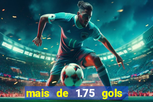 mais de 1.75 gols o que significa estrela bet